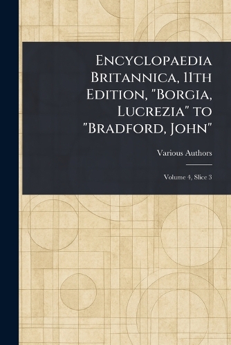 Encyclopaedia Britannica, 11th Edition, "Borgia, Lucrezia" to "Bradford, John"