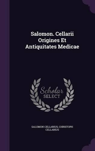 Salomon. Cellarii Origines Et Antiquitates Medicae
