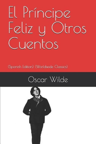 El Príncipe Feliz Y Otros Cuentos: (spanish Edition) (Worldwide Classics)