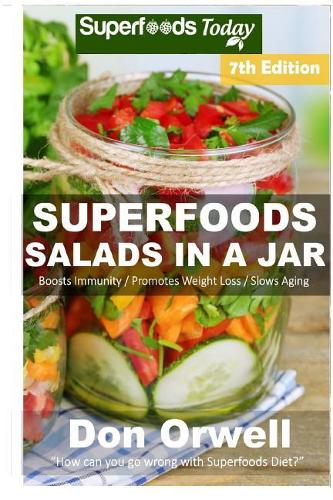 Superfoods Salads In A Jar: Over 70 Quick & Easy Gluten Free Low Cholesterol Whole Foods Recipes full of Antioxidants & Phytochemicals(5 Superfoods Salads in a Jar)
