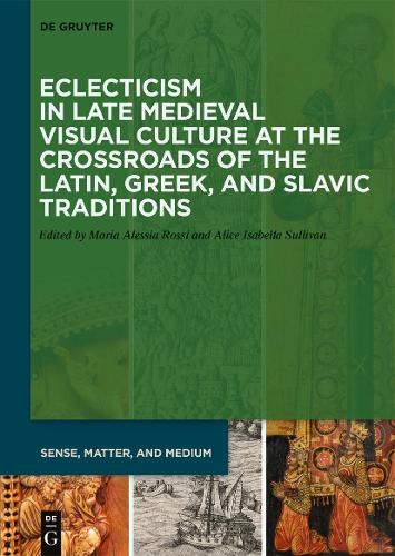 Eclecticism in Late Medieval Visual Culture at the Crossroads of the Latin, Greek, and Slavic Traditions
