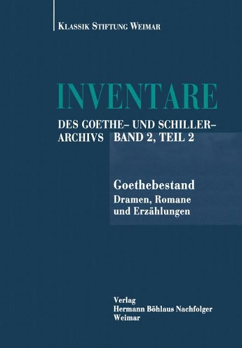 Inventare des Goethe- und Schiller-Archivs: Band 2: Goethebestand.Teil 2: Dramen, Romane und Erzählungen