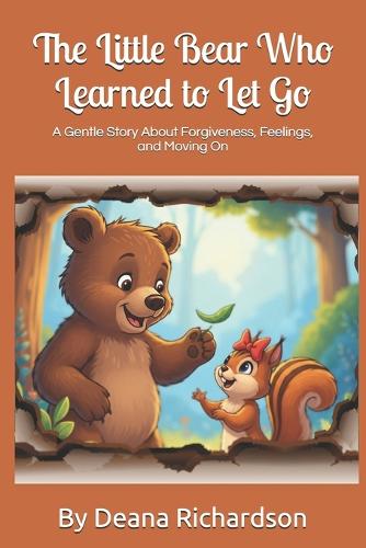 The Little Bear Who Learned to Let Go: A Gentle Story About Forgiveness, Feelings, and Moving On
