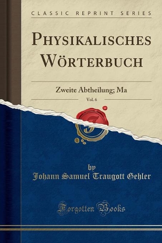 Physikalisches Wörterbuch, Vol. 6: Zweite Abtheilung; Ma (Classic Reprint)