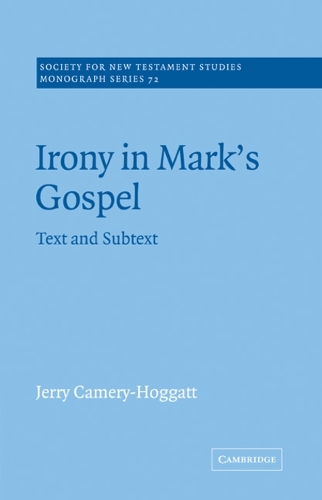 Irony in Mark's Gospel: Text and Subtext(Series Number 72 Society for New Testament Studies Monograph Series)