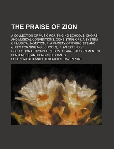 The Praise of Zion; A Collection of Music for Singing Schools, Choirs, and Musical Conventions