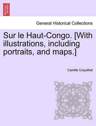 Sur le Haut-Congo. [With illustrations, including portraits, and maps.]