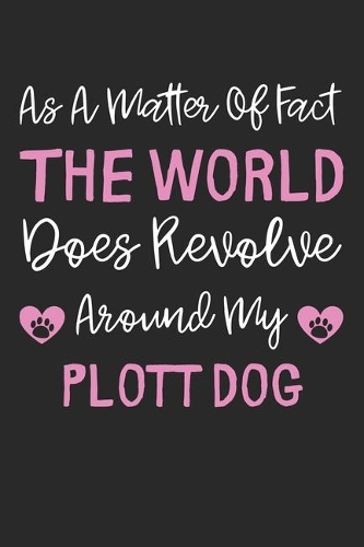 As A Matter Of Fact The World Does Revolve Around My Plott Dog: Lined Journal, 120 Pages, 6 x 9, Plott Dog Gift Idea, Black Matte Finish (As A Matter Of Fact The World Does Revolve Around My Plott Dog Journal)