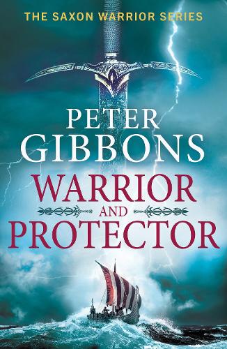 Warrior and Protector: The start of a fast-paced, unforgettable historical adventure series from Peter Gibbons(1 The Saxon Warrior Series)