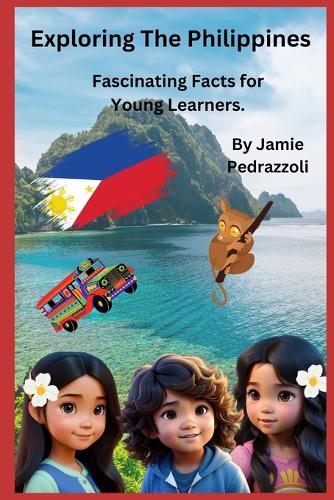 Exploring the Philippines: Fascinating Facts for Young Learners(Exploring the World One Country at a Time)