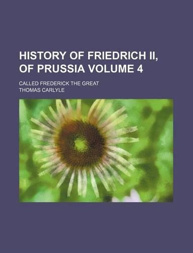 History of Friedrich II, of Prussia; Called Frederick the Great Volume 4