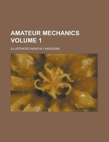 Amateur Mechanics; Illustrated Monthly Magazine Volume 1