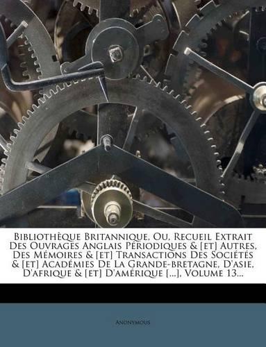 Bibliotheque Britannique, Ou, Recueil Extrait Des Ouvrages Anglais Periodiques & [Et] Autres, Des Memoires & [Et] Transactions Des Societes & [Et] ACA