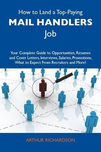 How to Land a Top-Paying Mail Handlers Job: Your Complete Guide to Opportunities, Resumes and Cover Letters, Interviews, Salaries, Promotions, What to Expect from Recruiters and More