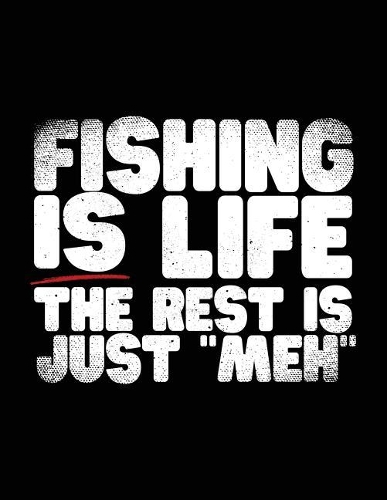 Fishing Is Life The Rest Is Just "Meh": Composition Notebook Journal