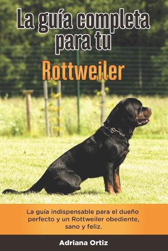 La Guía Completa Para Tu Rottweiler