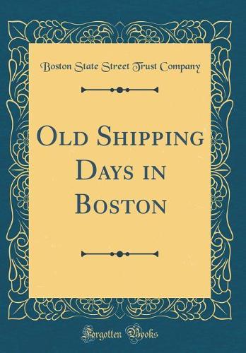 Old Shipping Days in Boston (Classic Reprint)