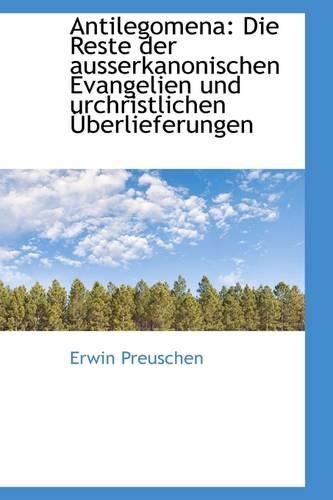 Antilegomena: Die Reste Der Ausserkanonischen Evangelien Und Urchristlichen Uberlieferungen