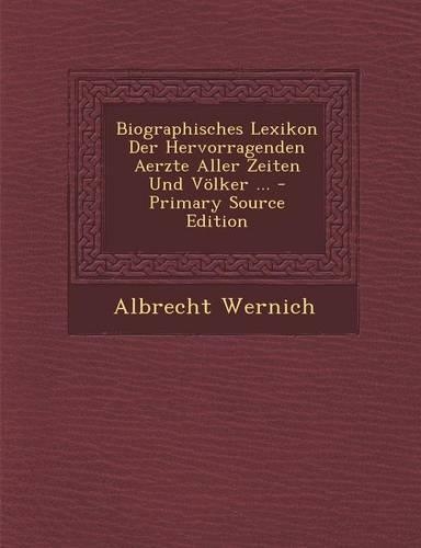 Biographisches Lexikon Der Hervorragenden Aerzte Aller Zeiten Und Volker ...