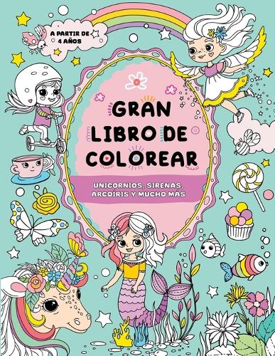 Gran libro de colorear para niñas: Unicornios, sirenas, arcoíris y mucho más