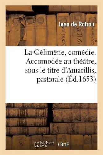 La Célimène, Comédie. Accomodée Au Théâtre, Sous Le Titre d'Amarillis, Pastorale