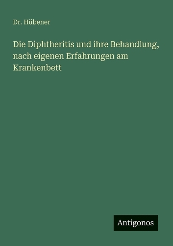 Die Diphtheritis und ihre Behandlung, nach eigenen Erfahrungen am Krankenbett