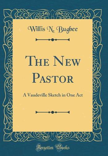 The New Pastor: A Vaudeville Sketch in One Act (Classic Reprint)