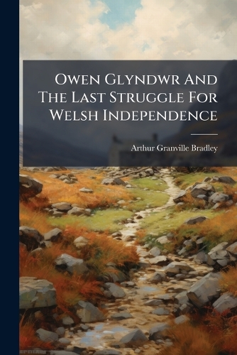 Owen Glyndwr And The Last Struggle For Welsh Independence