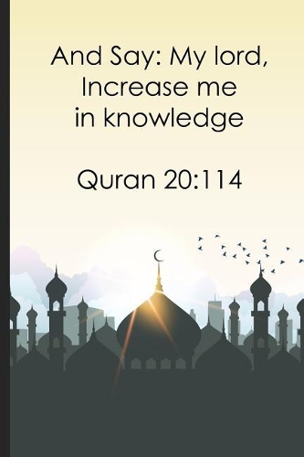 And Say My lord, Increase me in knowledge Quran 20