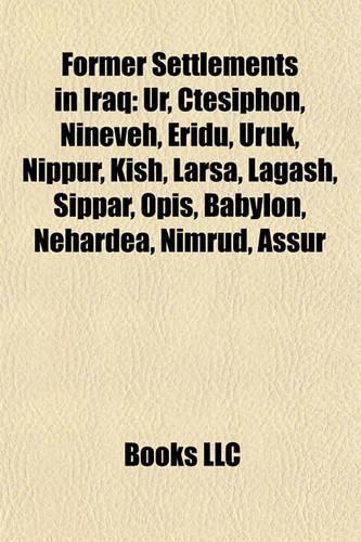 Former Settlements in Iraq: Ur, Ctesiphon, Nineveh, Eridu, Uruk, Nippur, Kish, Larsa, Lagash, Sippar, Opis, Babylon, Nehardea, Nimrud, Assur