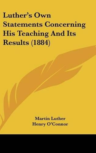 Luther's Own Statements Concerning His Teaching and Its Results (1884)