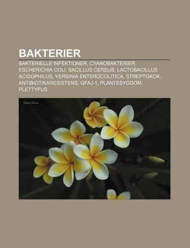 Bakterier: Bakterielle Infektioner, Cyanobakterier, Escherichia Coli, Bacillus Cereus, Lactobacillus Acidophilus, Yersinia Enterocolitica