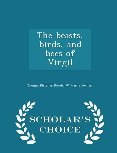 The Beasts, Birds, and Bees of Virgil - Scholar's Choice Edition