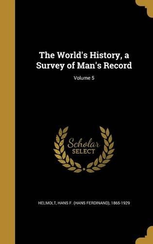 The World's History, a Survey of Man's Record; Volume 5