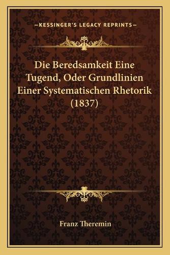 Die Beredsamkeit Eine Tugend, Oder Grundlinien Einer Systematischen Rhetorik (1837)
