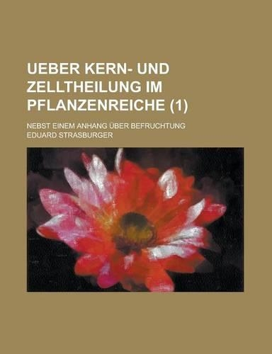 Ueber Kern- Und Zelltheilung Im Pflanzenreiche; Nebst Einem Anhang Uber Befruchtung (1)
