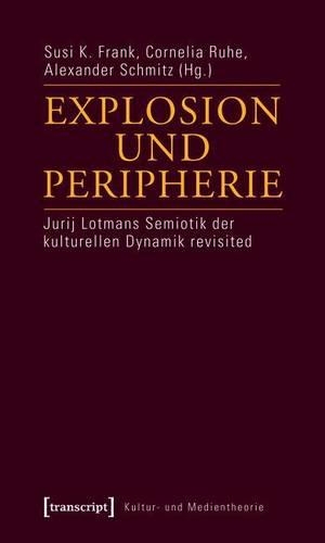Explosion Und Peripherie: Jurij Lotmans Semiotik Der Kulturellen Dynamik Revisited
