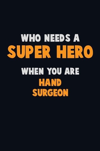 Who Need A SUPER HERO, When You Are Hand surgeon: 6X9 Career Pride 120 pages Writing Notebooks