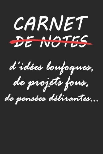 Carnet de notes: d'idées loufoques, de projets fous, de pensées délirantes... carnet avec format 15,24 cm x 22,86. avec 100 pages blanches lignées.