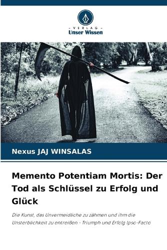 Memento Potentiam Mortis: Der Tod als Schlüssel zu Erfolg und Glück