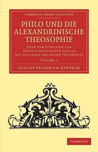 Philo und die Alexandrinische Theosophie: Oder vom Einflusse der Jüdisch-Ägyptischen Schule auf die Lehre des Neuen Testaments(Cambridge Library Collection - Biblical Studies)