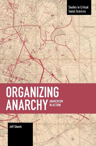 Organizing Anarchy: Anarchism in Action(Studies in Critical Social Sciences)