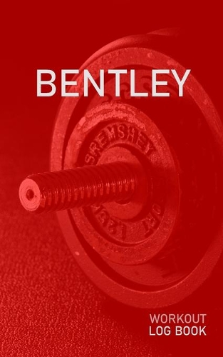 Bentley: Blank Daily Health Fitness Workout Log Book - Track Exercise Type, Sets, Reps, Weight, Cardio, Calories, Distance & Time - Record Stretches Warmup C