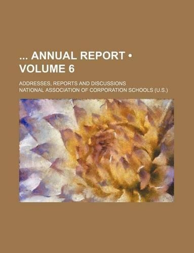 Annual Report; Addresses, Reports and Discussions Volume 6