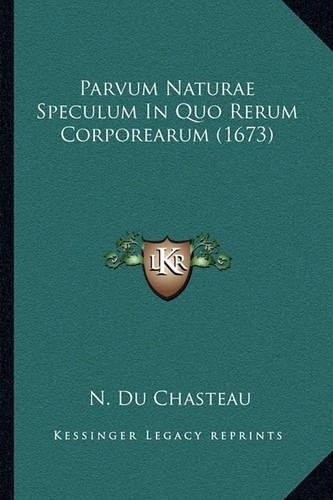 Parvum Naturae Speculum In Quo Rerum Corporearum (1673)