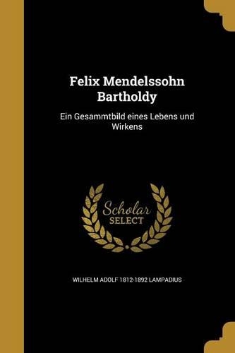 Felix Mendelssohn Bartholdy: Ein Gesammtbild eines Lebens und Wirkens