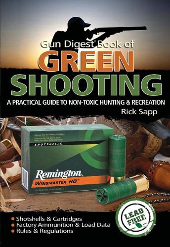 The Gun Digest Book of Green Shooting: A Practical Guide to Non-Toxic Hunting and Recreation