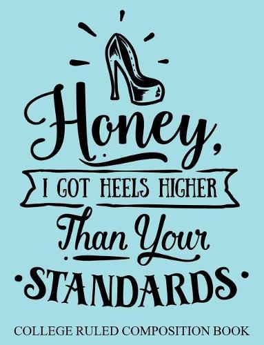 College Ruled Composition Book Blue Honey I Got Heels Higher Than Your Standards