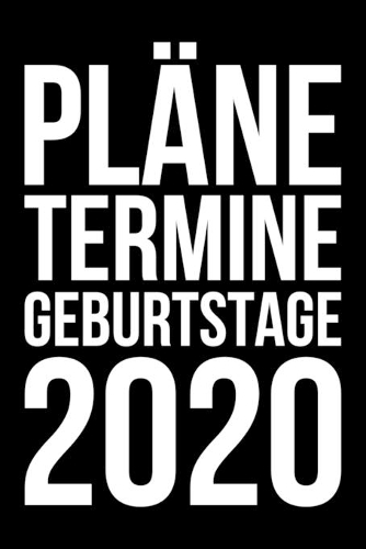 Pläne Termine Geburtstage 2020: Kalender 2020 (Jahres, Monats und Wochenplaner) DIN A5 - 120 Seiten