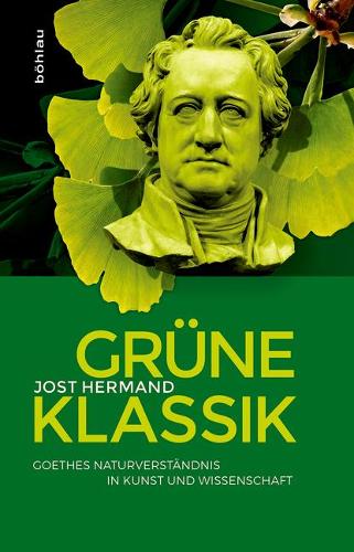 Gr�ne Klassik: Goethes Naturverst?ndnis in Kunst Und Wissenschaft